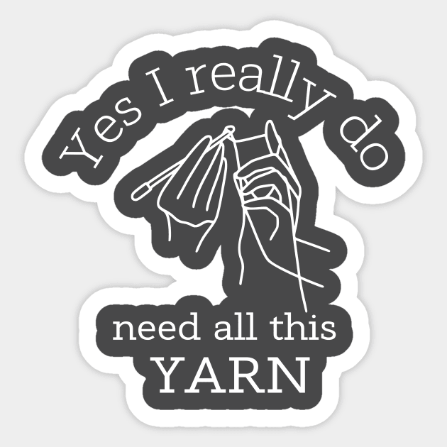 Yes I Really Do Need All This Yarn Funny Gifts Idea For a Crocheter Sticker by K.C Designs